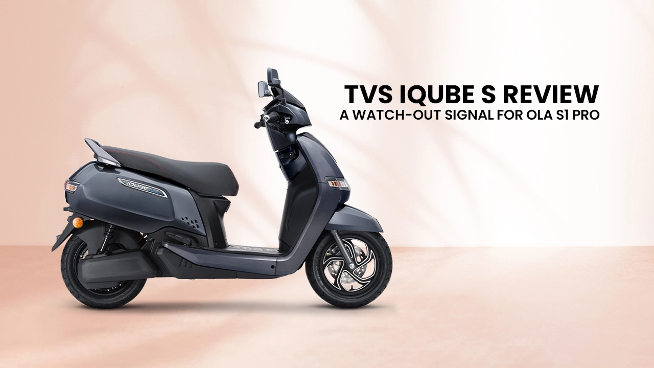 TVS iQube S Review: A Watch-out Signal For Ola S1 Pro!