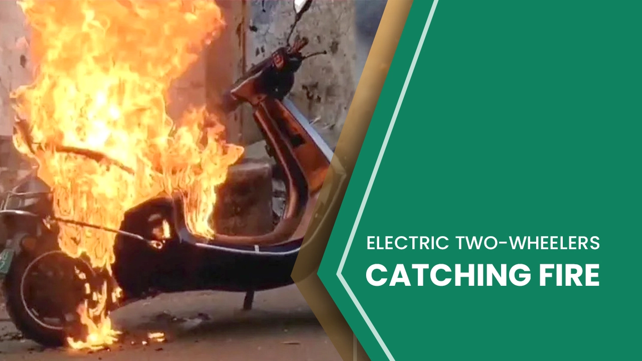 Electric Two-wheelers Catching Fire, Why? What’s The Solution? 